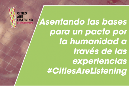 Asentando las bases para un pacto por la humanidad a través de las experiencias #CitiesAreListening.