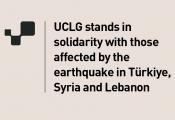 UCLG stands in solidarity with those affected by the earthquake in Türkiye, Syria and Lebanon